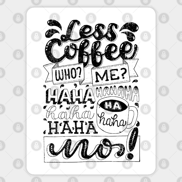 Less Coffee? Who Me? Haha, No! Magnet by aftrisletter